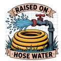 Raised on Hose Water