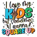 I Love My Kids But Sometimes I Wanna Square Up T-Shirt